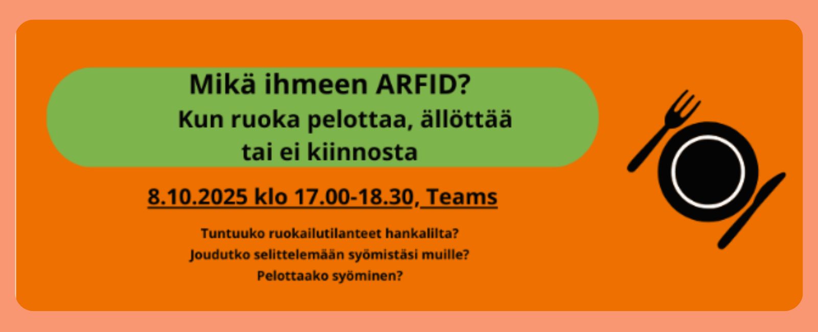 Arfid-webinaari 8.10.2025 klo 17-18. Kun ruoka pelottaa, ällöttää tai ei kiinnosta. Oranssilla pohjalla lautanen ja ruokailuvälineet mustalla.