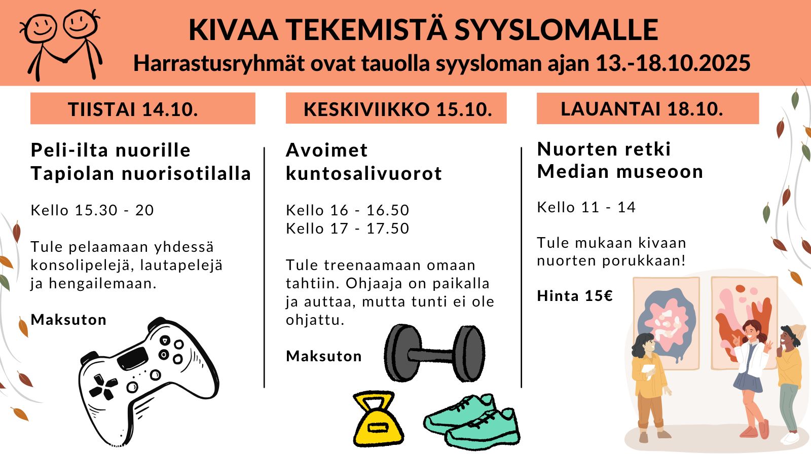 Kivaa tekemistä syyslomaviikolla. Maanantain, keskiviikon ja lauantain ohjelma ja aikataulu. Peli-ohjain, kuntoiluvälineitä ja nuoria hengailemassa.