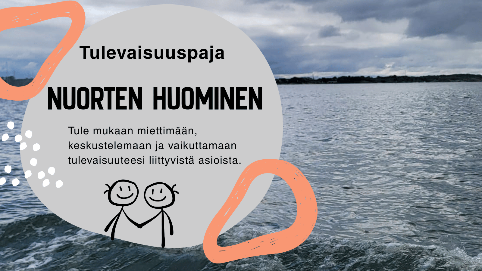 Nuorten huominen. Nuorten tulevaisuuspaja, kuka päättää sinun huomisesta. Teksti harmaalla ympyrällä, taustalla aaltoileva merimaisema. Mahdollisuus lapselle ry:n piirroshahmot käsi kädessä.